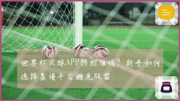 世界杯买球APP预测准吗？新手如何选择靠谱平台避免踩雷